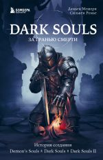 Скачать книгу Dark Souls: за гранью смерти. Книга 1. История создания Demon’s Souls, Dark Souls, Dark Souls II автора Дамьен Мешери