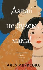 Новая книга Давай не будем, мама! автора Алсу Идрисова