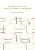 Скачать книгу Давайте поговорим по-русски? Русский как иностранный автора Екатерина Липкина