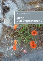 Скачать книгу Дело «Македонского» автора Александр Ралот