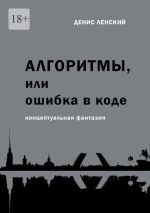 Скачать книгу Денис Ленский. Алгоритмы, или Ошибка в коде. Концептуальная фантазия автора Денис Ленский