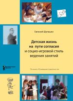 Скачать книгу Детская жизнь на пути согласия и социо-игровой стиль ведения занятий автора Евгений Шулешко