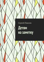 Скачать книгу Детям на заметку автора Сергей Павлов