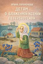 Скачать книгу Детям о блаженной Ксении Петербургской автора Ирина Парамонова