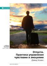 Скачать книгу Дэвид Хокинс: Отпусти. Практика управления чувствами и эмоциями. Саммари автора М. Иванов