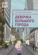 Новая книга Девочка большого города автора Анастасия Севостьянова