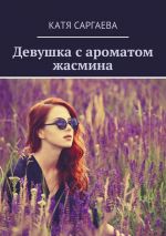 Скачать книгу Девушка с ароматом жасмина автора Катя Саргаева