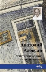Скачать книгу Действующие лица и исполнители автора Анатолий Алексин