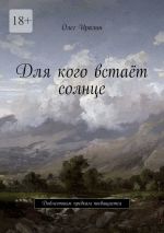 Новая книга Для кого встаёт солнце. Доблестным предкам посвящается автора Олег Иралин