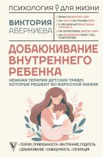 Скачать книгу Добаюкивание внутреннего ребенка. Нежная терапия детских травм, которые мешают во взрослой жизни автора Виктория Аверкиева