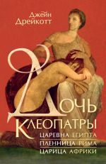 Новая книга Дочь Клеопатры. Царевна Египта, пленница Рима, царица Африки автора Джейн Дрейкотт