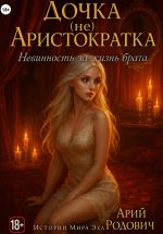 Скачать книгу Дочка (не) Аристократка. Невиность за жизнь брата автора Арон Родович