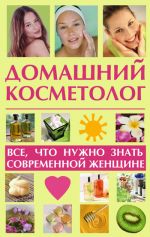 Скачать книгу Домашний косметолог: все, что нужно знать современной женщине автора Лариса Славгородская
