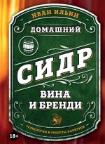 Скачать книгу Домашний сидр, вина и бренди. Технологии и рецепты напитков автора Иван Ильин