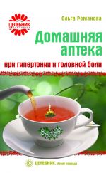 Скачать книгу Домашняя аптека при гипертонии и головной боли автора Ольга Романова