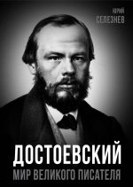 Скачать книгу Достоевский. Мир великого писателя автора Юрий Селезнев