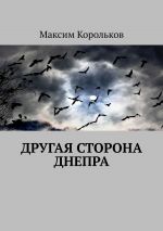 Скачать книгу Другая сторона Днепра автора Максим Корольков