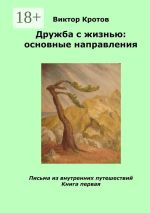 Скачать книгу Дружба с жизнью: основные направления. Письма из внутренних путешествий. Книга первая автора Виктор Кротов