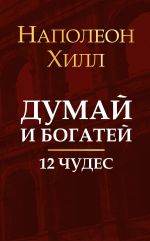 Скачать книгу Думай и богатей. 12 чудес автора Наполеон Хилл