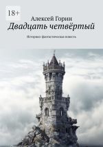 Скачать книгу Двадцать четвёртый. Историко-фантастическая повесть автора Алексей Горин