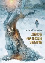 Скачать книгу Двое на всей земле автора Василий Киляков