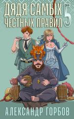 Скачать книгу Дядя самых честных правил. Книга 5 автора Александр Горбов