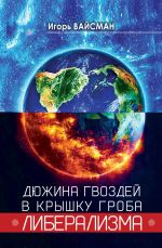 Скачать книгу Дюжина гвоздей в крышку гроба либерализма автора Игорь Вайсман