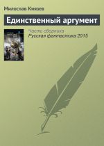 Скачать книгу Единственный аргумент автора Милослав Князев