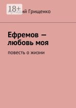 Новая книга Ефремов – любовь моя. повесть о жизни автора Аркадий Грищенко