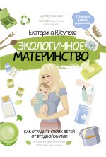 Скачать книгу Экологичное материнство. Как оградить своих детей от вредной химии автора Екатерина Юсупова