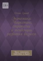 Скачать книгу Экономика: Маркетинг, стратегии и тенденции развития бизнеса. Цикл: экономика, маркетинг и бизнес автора Денис Ершов