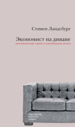 Скачать книгу Экономист на диване: экономическая наука и повседневная жизнь. Пересмотренное и дополненное для XXI века издание автора Стивен Ландсбург