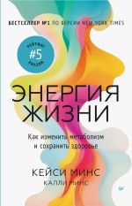 Скачать книгу Энергия жизни. Как изменить метаболизм и сохранить здоровье автора Кейси Минс