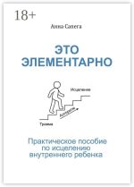 Скачать книгу Это элементарно. Практическое пособие по исцелению внутреннего ребенка автора Анна Сапега
