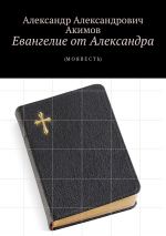 Скачать книгу Евангелие от Александра. (Моя весть) автора Александр Акимов