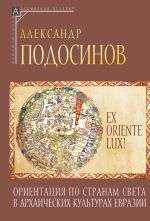 Скачать книгу Ex oriente lux! Ориентация по странам света в архаических культурах Евразии автора Александр Подосинов