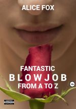 Новая книга Fantastic blowjob from A to Z автора Алиса Фокс