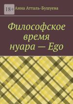 Скачать книгу Философское время нуара – Ego автора Анна Атталь-Бушуева