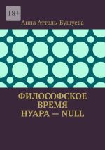 Скачать книгу Философское время нуара – Null автора Анна Атталь-Бушуева
