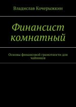 Скачать книгу Финансист комнатный. Основы финансовой грамотности для чайников автора Владислав Кочерыжкин