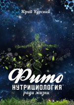 Скачать книгу Фитонутрициология ради жизни автора Юрий Курский