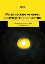 Скачать книгу Физические основы акселераторов частиц. Формула OMEGA и ее применение автора ИВВ