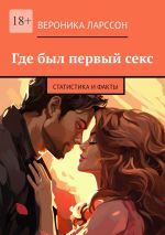 Скачать книгу Где был первый секс. Статистика и факты автора Вероника Ларссон