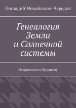 Скачать книгу Генеалогия Земли и Солнечной системы. От прошлого к будущему автора Геннадий Чередов