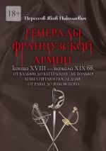 Скачать книгу Генералы французской армии конца XVIII – начала XIX вв.: от Вальми до Ватерлоо и… не только! Книга пятая и последняя: от Равье до Янковского автора Яков Нерсесов