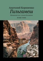 Скачать книгу Гильгамеш. Шумерский эпос о поиске бессмертия. Ясные стихи автора Анатолий Корниенко