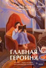 Скачать книгу Главная героиня. К себе – через истории вдохновляющих женщин автора Анастасия Иванова