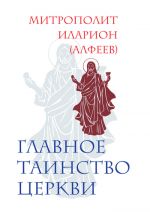 Скачать книгу Главное таинство Церкви автора Митрополит Иларион (Алфеев)