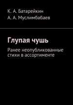 Новая книга Глупая чушь. Ранее неопубликованные стихи в ассортименте автора Асламбек Муслимбабаев