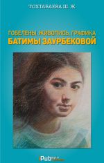 Скачать книгу Гобелены, живопись, графика Батимы Заурбековой автора Шайзада Тохтабаева